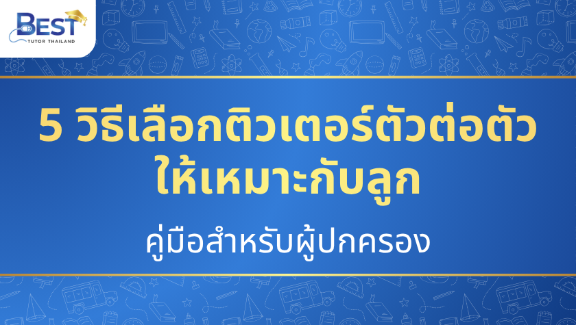5 วิธีเลือกติวเตอร์ตัวต่อตัวให้เหมาะกับลูก